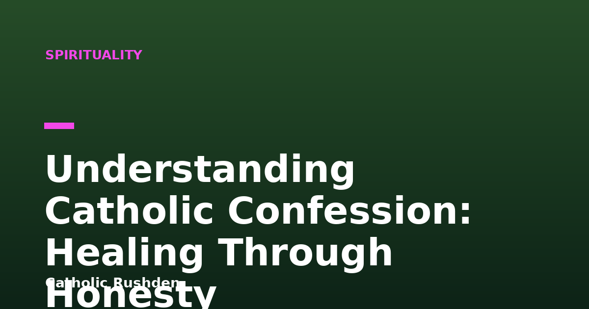 Understanding Catholic Confession: Healing Through Honesty
